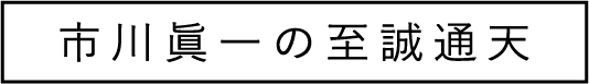 市川眞一の至誠通天