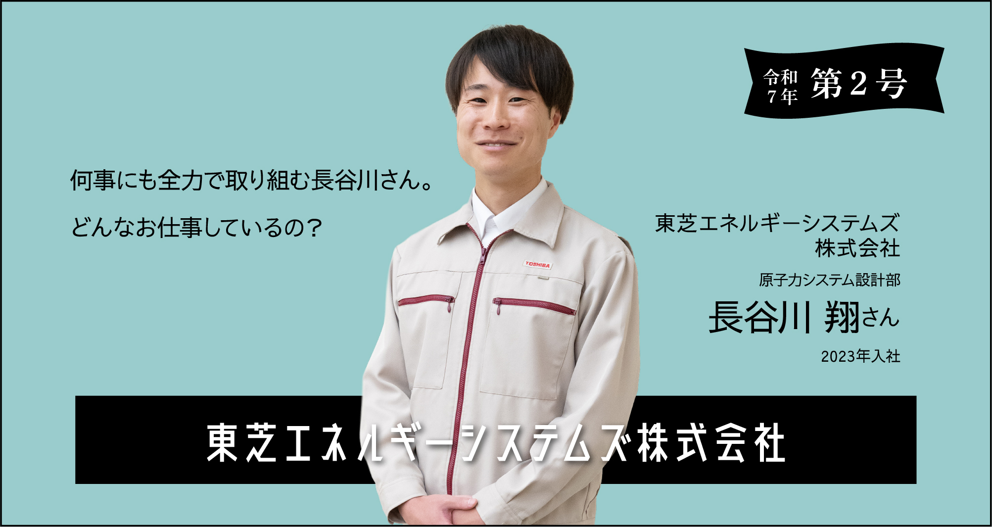 令和7年 第二号 東芝ESS株式会社長谷川翔さんに聞く!