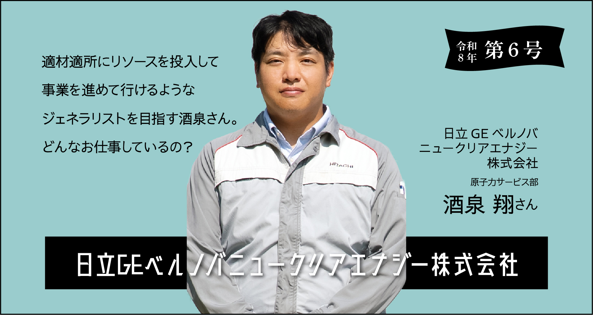 令和8年 第六号 日立GEベルノバニュークリアエナジー株式会社酒泉翔さんに聞く！